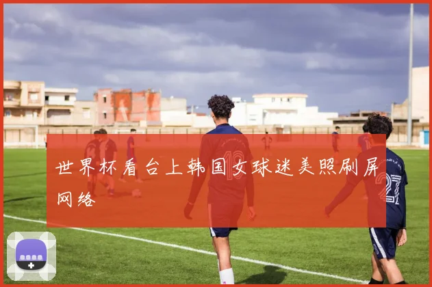世界杯看台上韩国女球迷美照刷屏网络