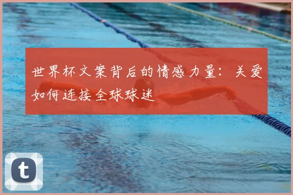 世界杯文案背后的情感力量：关爱如何连接全球球迷